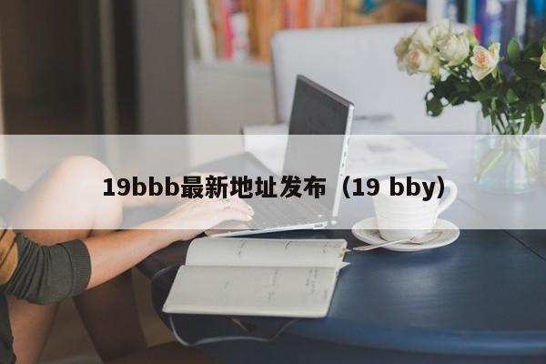 19bbb最新地址发布(19 bby)