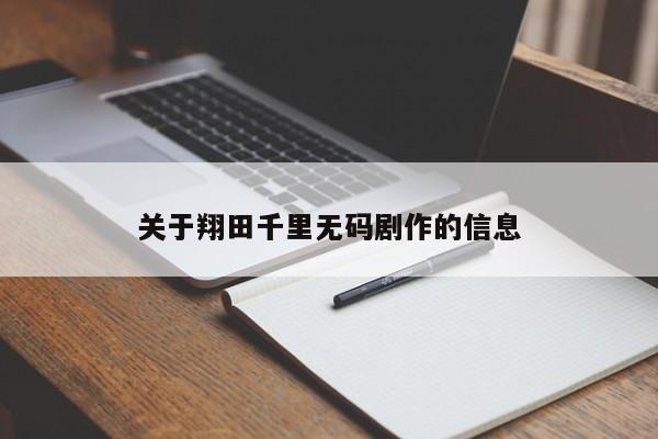 关于翔田千里无码剧作的信息
