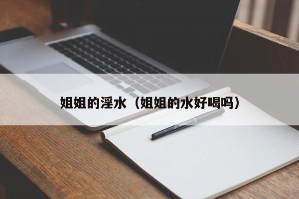 姐姐的淫水(姐姐的水好喝吗)
