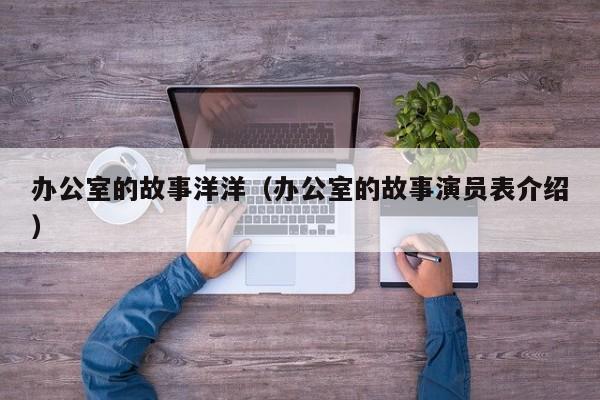 办公室的故事洋洋(办公室的故事演员表介绍)