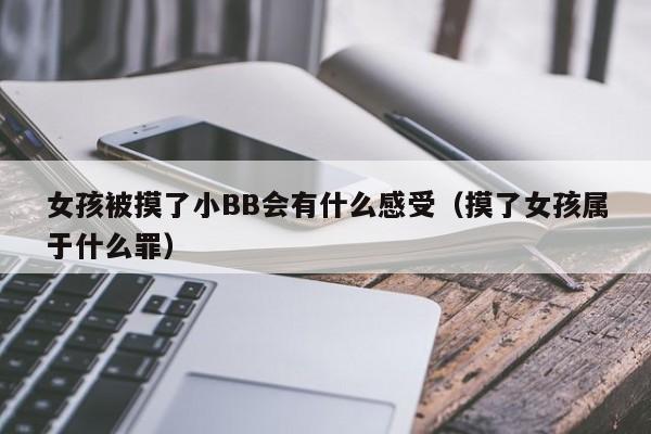 女孩被摸了小BB会有什么感受(摸了女孩属于什么罪)