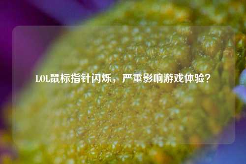 LOL鼠标指针闪烁，严重影响游戏体验？