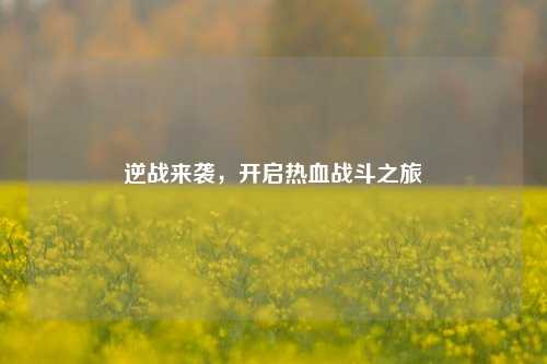 逆战来袭，开启热血战斗之旅